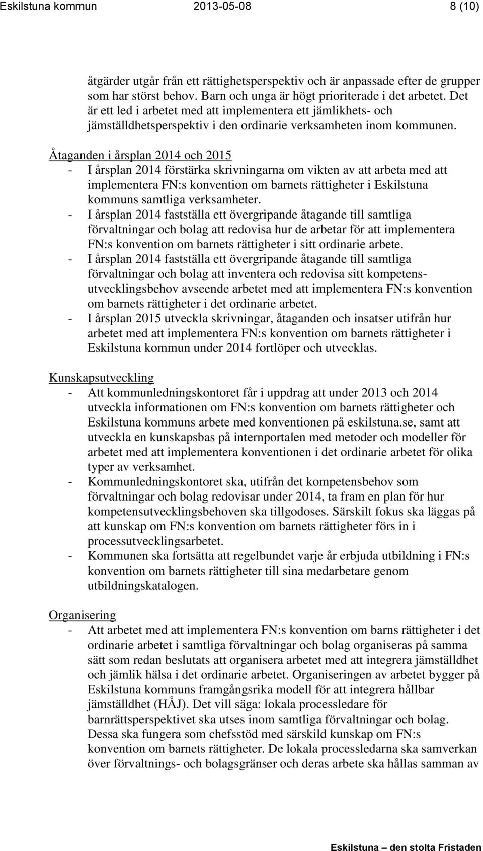 Åtaganden i årsplan 2014 och 2015 - I årsplan 2014 förstärka skrivningarna om vikten av att arbeta med att implementera FN:s konvention om barnets rättigheter i Eskilstuna kommuns samtliga