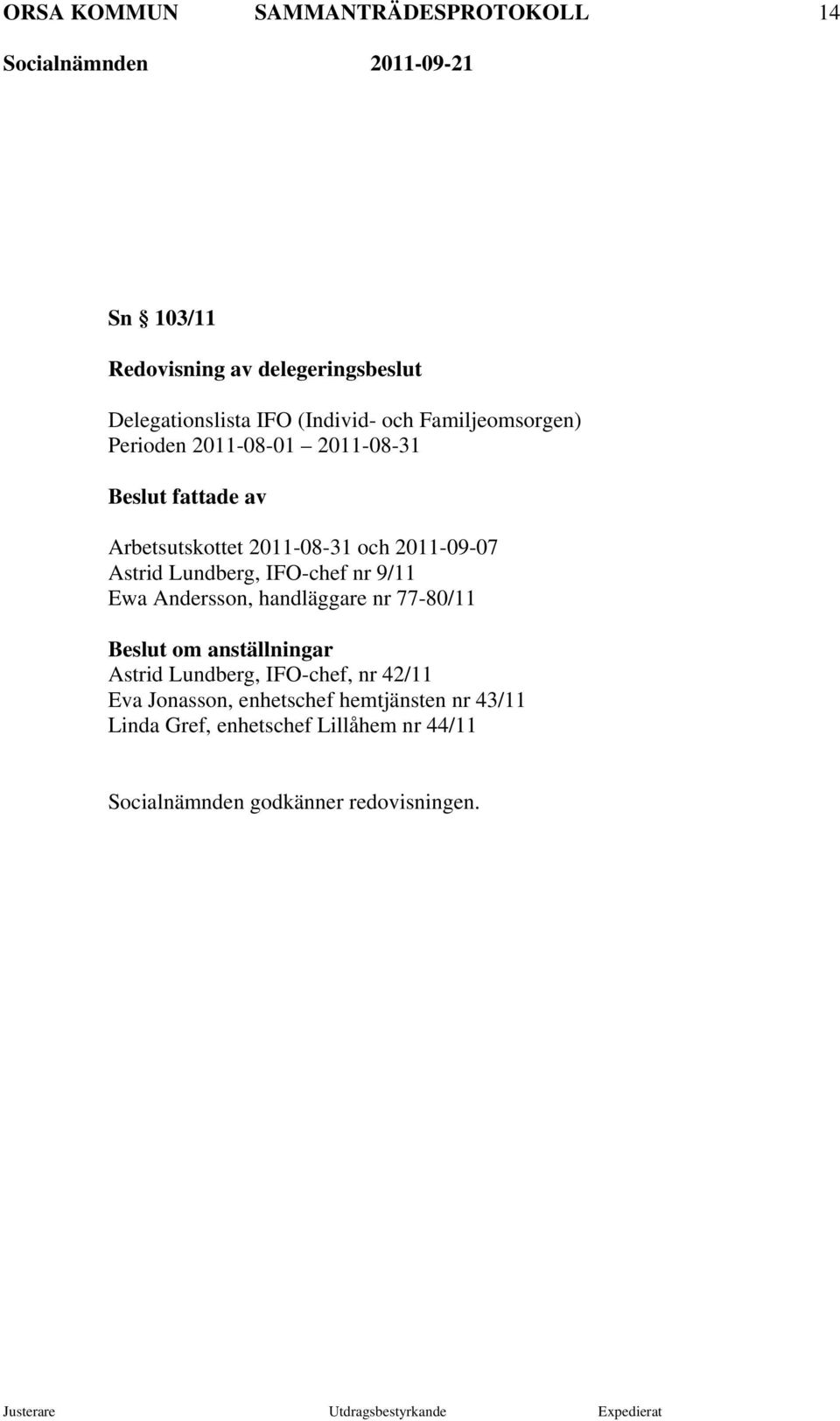 9/11 Ewa Andersson, handläggare nr 77-80/11 Beslut om anställningar Astrid Lundberg, IFO-chef, nr 42/11 Eva