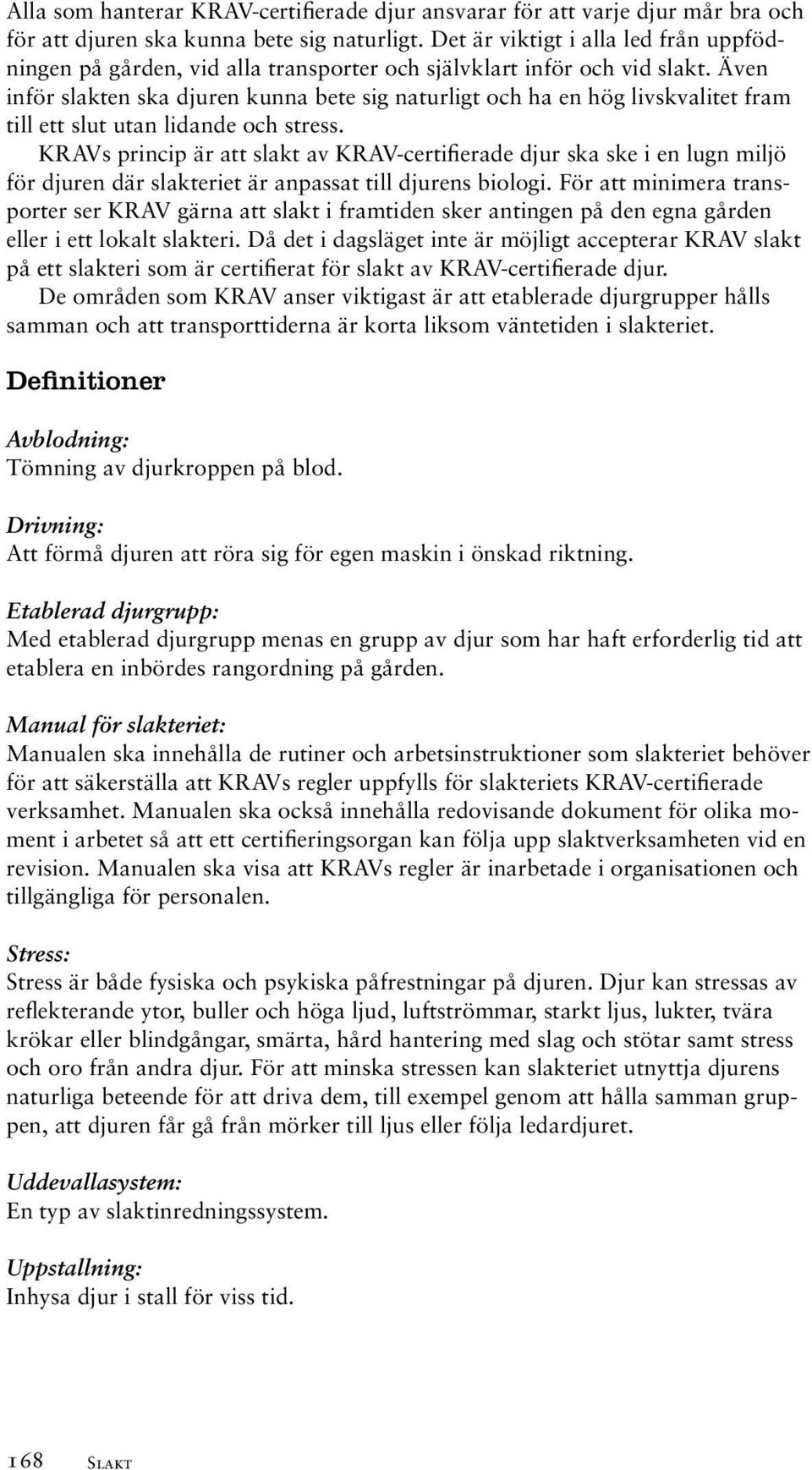 Även inför slakten ska djuren kunna bete sig naturligt och ha en hög livskvalitet fram till ett slut utan lidande och stress.