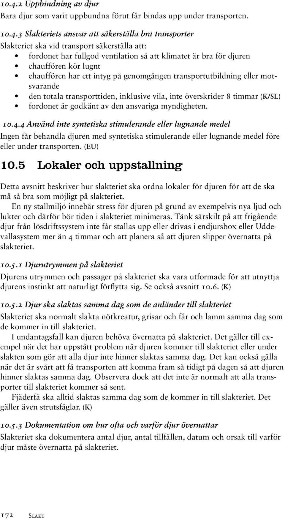 inklusive vila, inte överskrider 8 timmar (K/SL) fordonet är godkänt av den ansvariga myndigheten. 10.4.