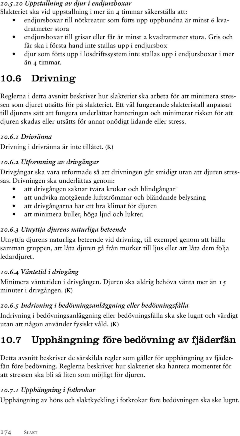 Gris och får ska i första hand inte stallas upp i endjursbox djur som fötts upp i lösdriftssystem inte stallas upp i endjursboxar i mer än 4 timmar. 10.