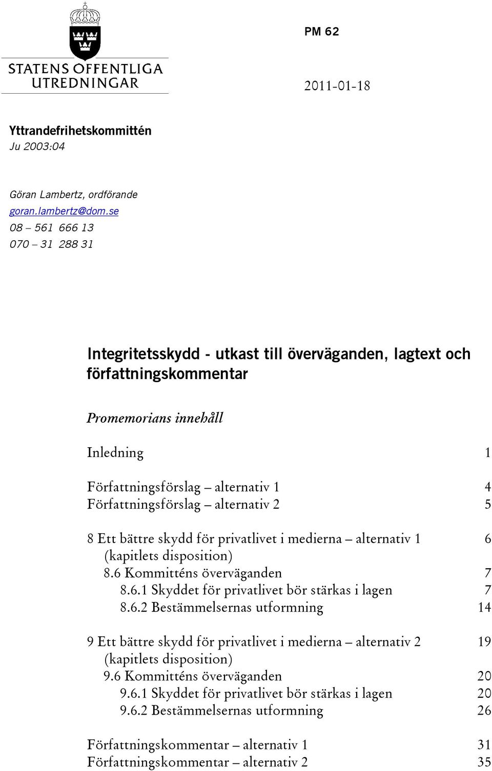 alternativ 2 5 8 Ett bättre skydd för privatlivet i medierna alternativ 1 6 (kapitlets disposition) 8.6 Kommitténs överväganden 7 8.6.1 Skyddet för privatlivet bör stärkas i lagen 7 8.6.2 Bestämmelsernas utformning 14 9 Ett bättre skydd för privatlivet i medierna alternativ 2 19 (kapitlets disposition) 9.