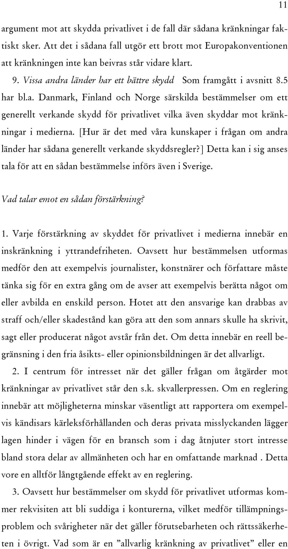 [Hur är det med våra kunskaper i frågan om andra länder har sådana generellt verkande skyddsregler?] Detta kan i sig anses tala för att en sådan bestämmelse införs även i Sverige.