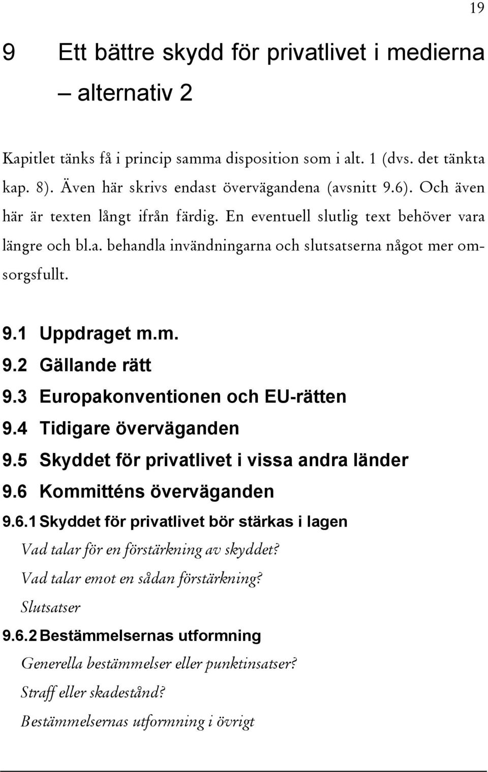 3 Europakonventionen och EU-rätten 9.4 Tidigare överväganden 9.5 Skyddet för privatlivet i vissa andra länder 9.6 