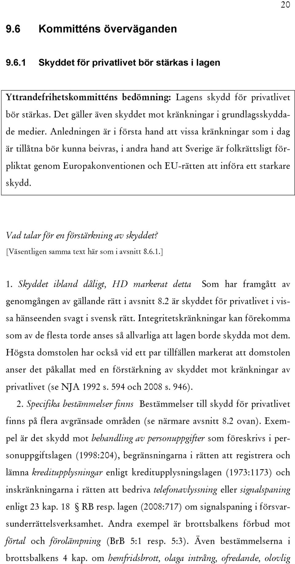 Anledningen är i första hand att vissa kränkningar som i dag är tillåtna bör kunna beivras, i andra hand att Sverige är folkrättsligt förpliktat genom Europakonventionen och EU-rätten att införa ett