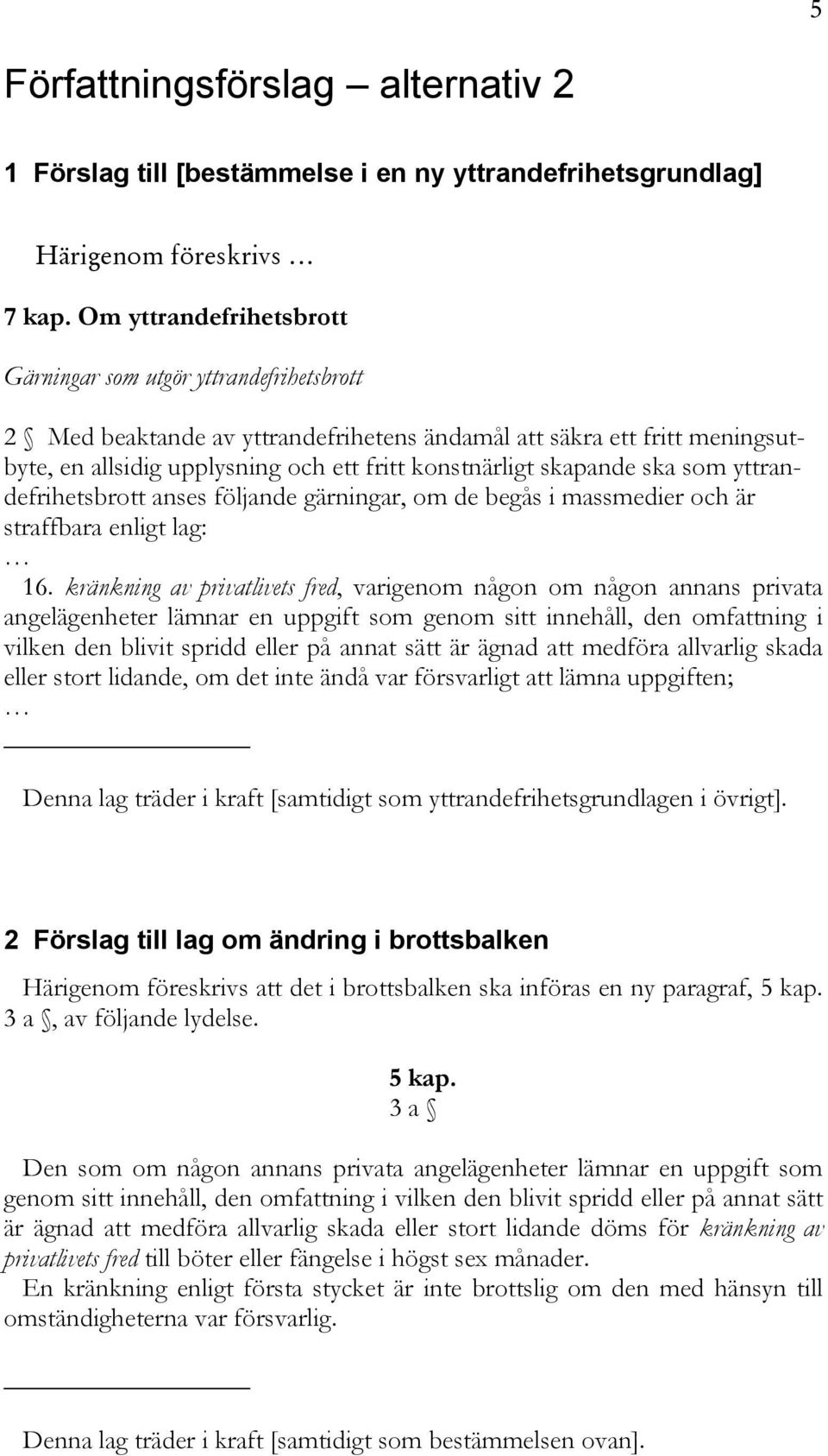 skapande ska som yttrandefrihetsbrott anses följande gärningar, om de begås i massmedier och är straffbara enligt lag: 16.