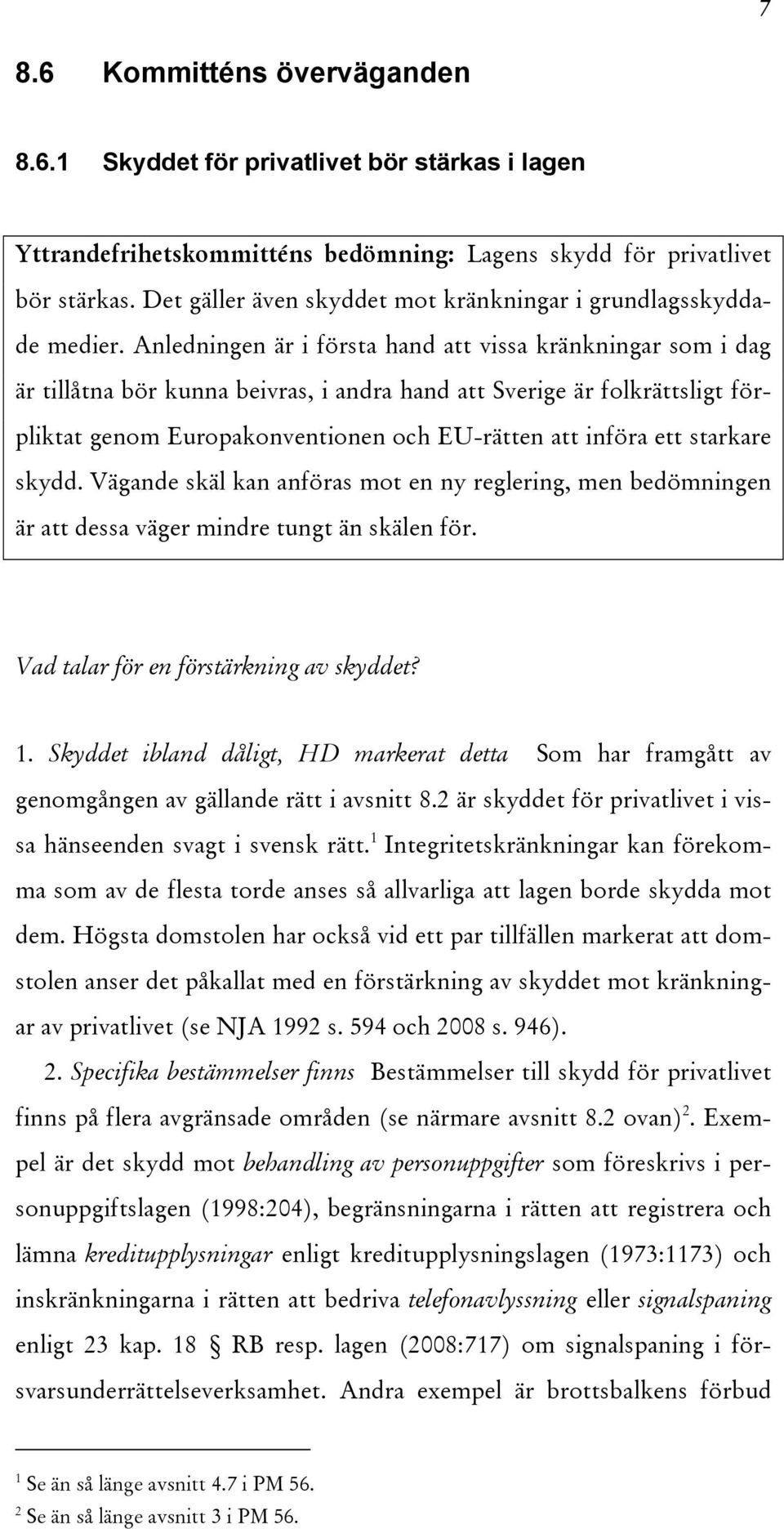 Anledningen är i första hand att vissa kränkningar som i dag är tillåtna bör kunna beivras, i andra hand att Sverige är folkrättsligt förpliktat genom Europakonventionen och EU-rätten att införa ett