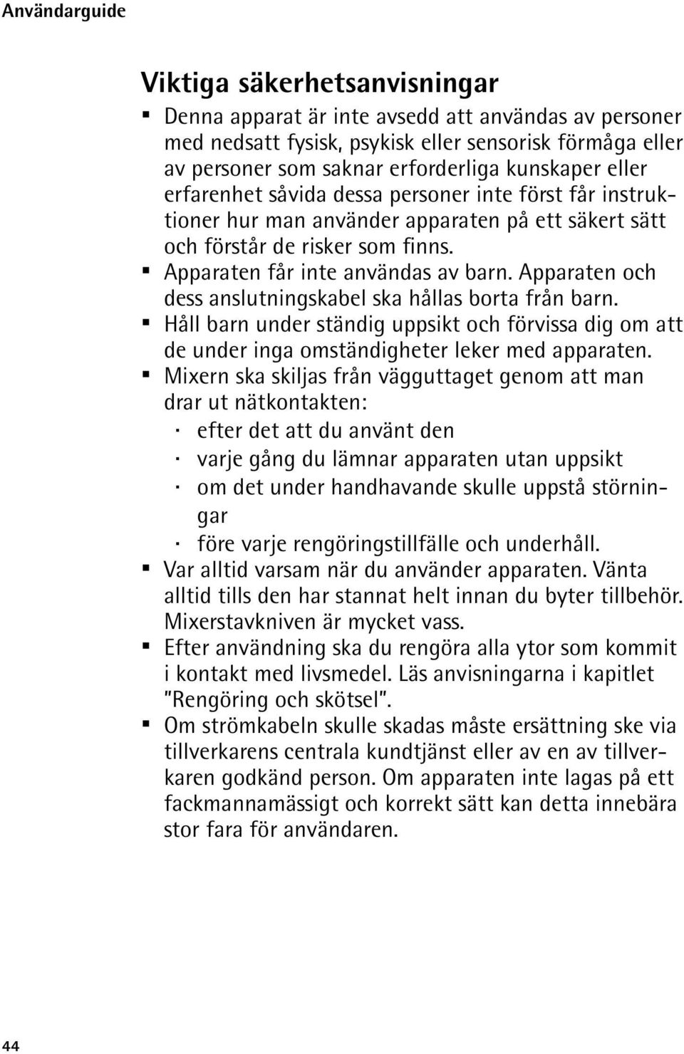 Apparaten och dess anslutningskabel ska hållas borta från barn. Håll barn under ständig uppsikt och förvissa dig om att de under inga omständigheter leker med apparaten.