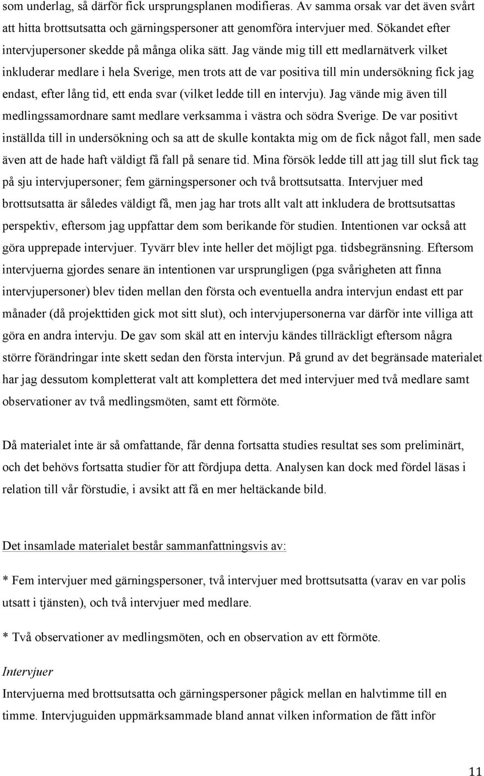 Jag vände mig till ett medlarnätverk vilket inkluderar medlare i hela Sverige, men trots att de var positiva till min undersökning fick jag endast, efter lång tid, ett enda svar (vilket ledde till en
