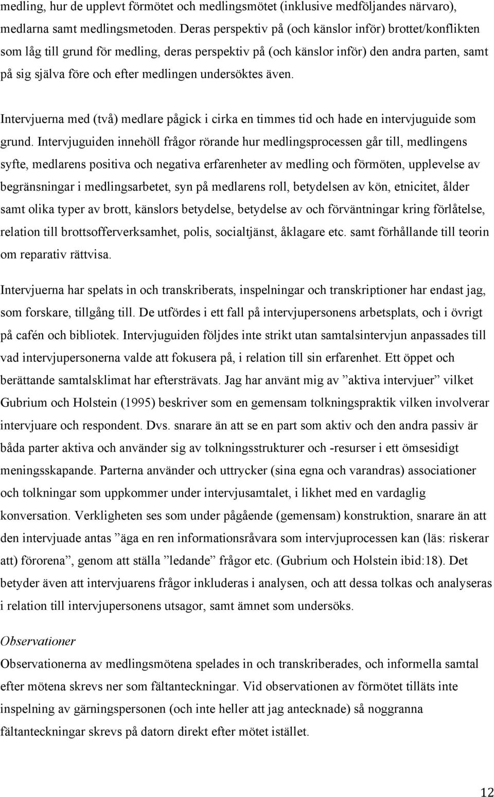 undersöktes även. Intervjuerna med (två) medlare pågick i cirka en timmes tid och hade en intervjuguide som grund.