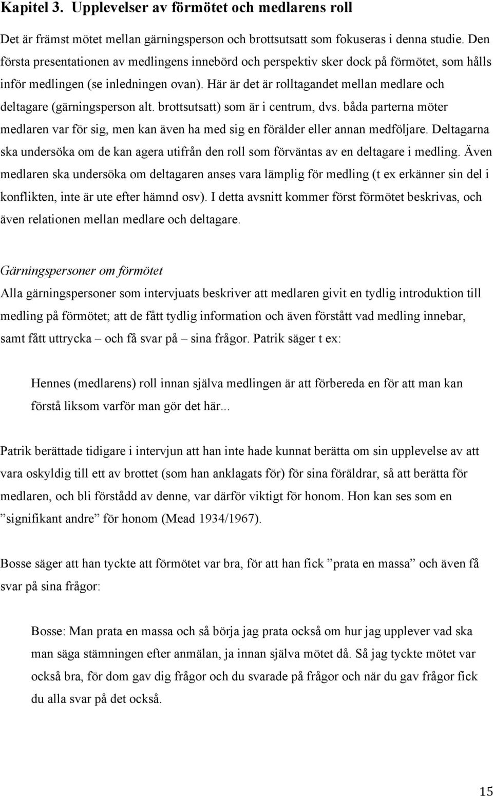 Här är det är rolltagandet mellan medlare och deltagare (gärningsperson alt. brottsutsatt) som är i centrum, dvs.