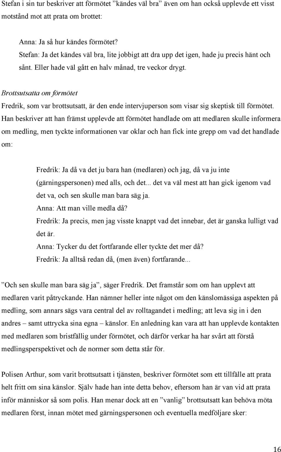 Brottsutsatta om förmötet Fredrik, som var brottsutsatt, är den ende intervjuperson som visar sig skeptisk till förmötet.