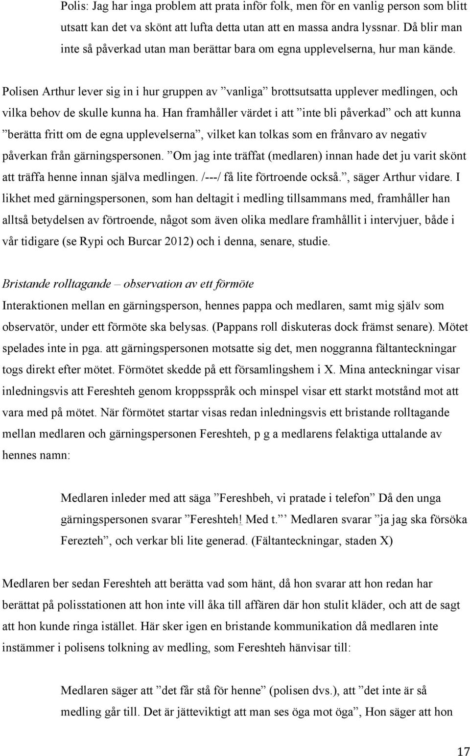 Polisen Arthur lever sig in i hur gruppen av vanliga brottsutsatta upplever medlingen, och vilka behov de skulle kunna ha.
