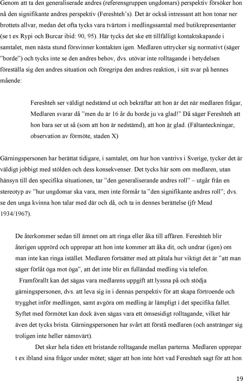 Här tycks det ske ett tillfälligt kontaktskapande i samtalet, men nästa stund försvinner kontakten igen. Medlaren uttrycker sig normativt (säger borde ) och tycks inte se den andres behov, dvs.