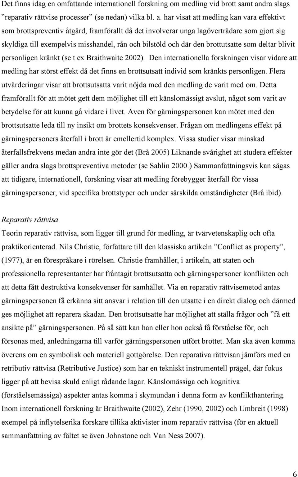 har visat att medling kan vara effektivt som brottspreventiv åtgärd, framförallt då det involverar unga lagöverträdare som gjort sig skyldiga till exempelvis misshandel, rån och bilstöld och där den