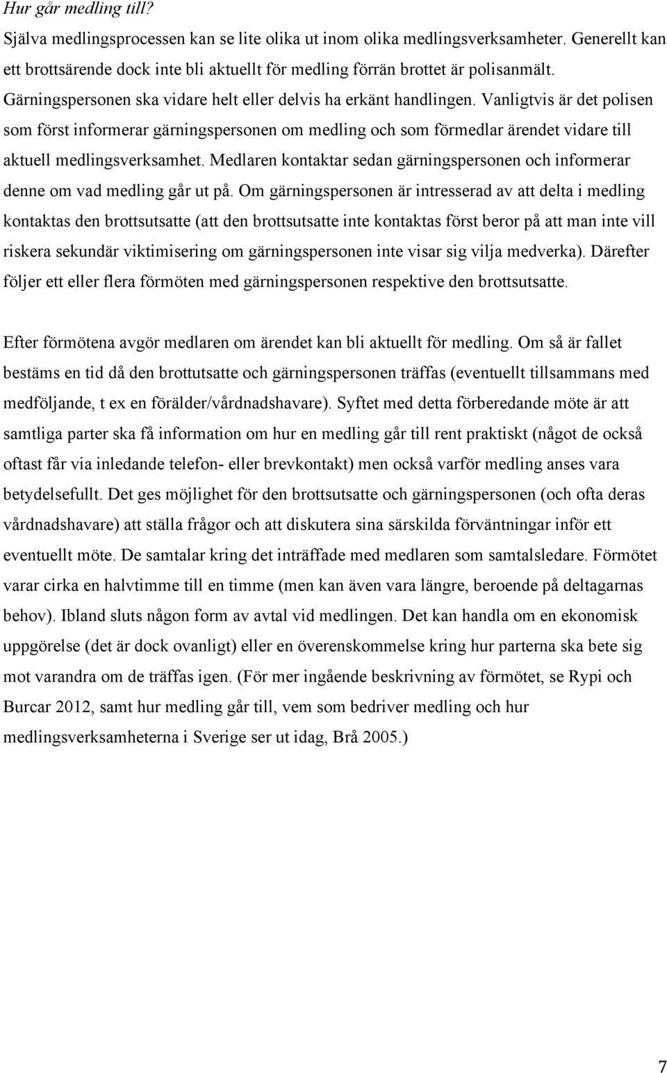 Vanligtvis är det polisen som först informerar gärningspersonen om medling och som förmedlar ärendet vidare till aktuell medlingsverksamhet.