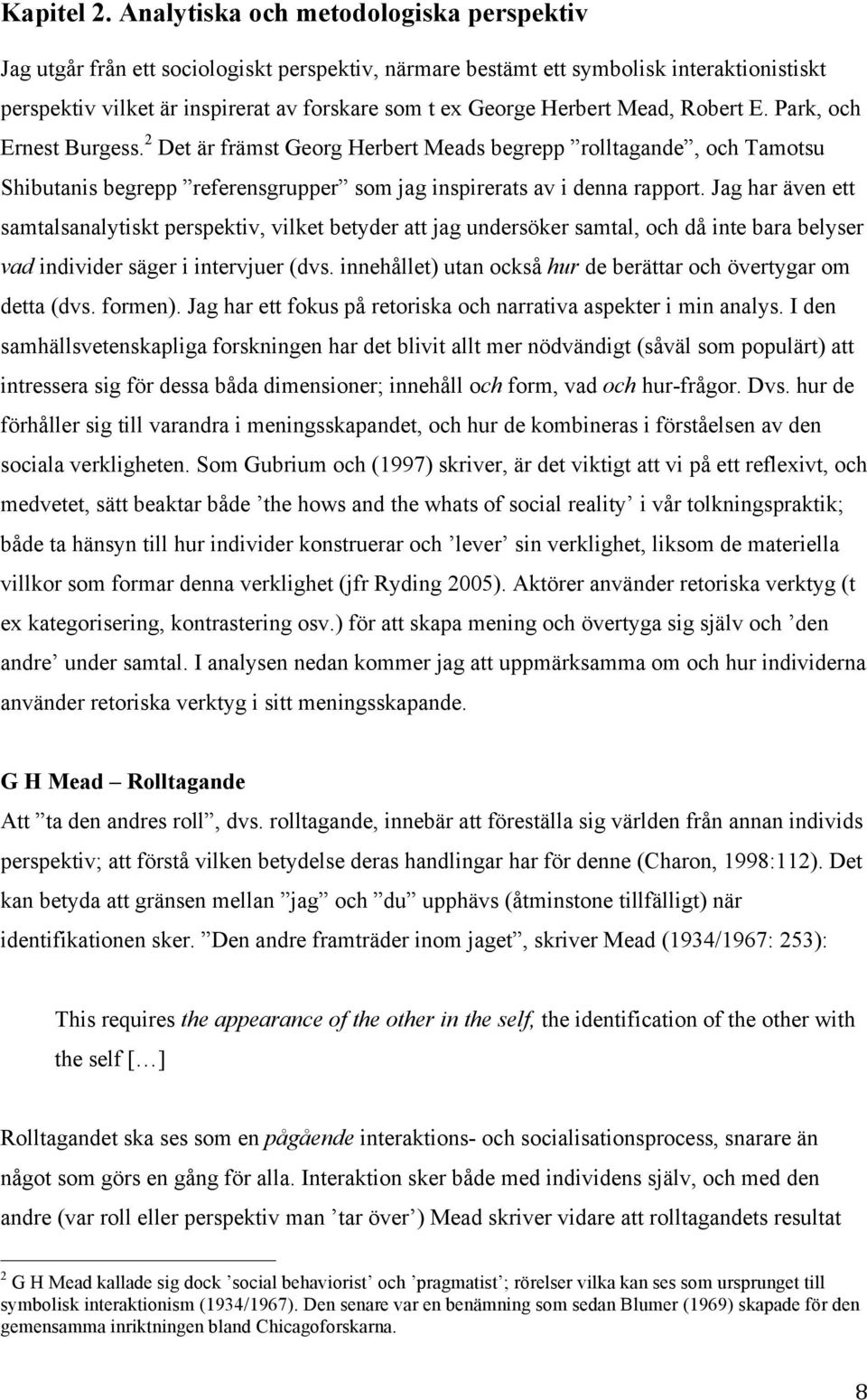 Herbert Mead, Robert E. Park, och Ernest Burgess. 2 Det är främst Georg Herbert Meads begrepp rolltagande, och Tamotsu Shibutanis begrepp referensgrupper som jag inspirerats av i denna rapport.