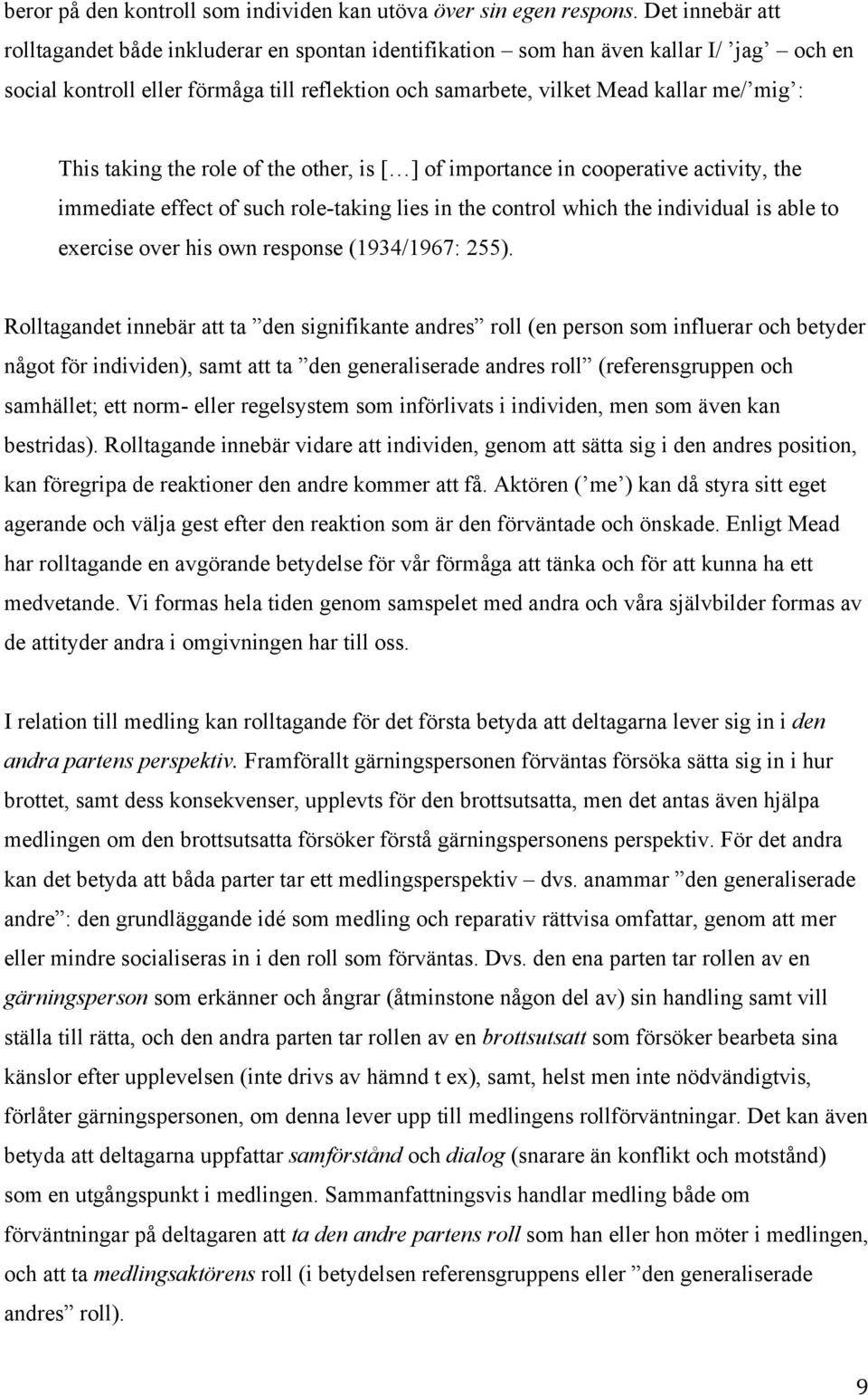 taking the role of the other, is [ ] of importance in cooperative activity, the immediate effect of such role-taking lies in the control which the individual is able to exercise over his own response