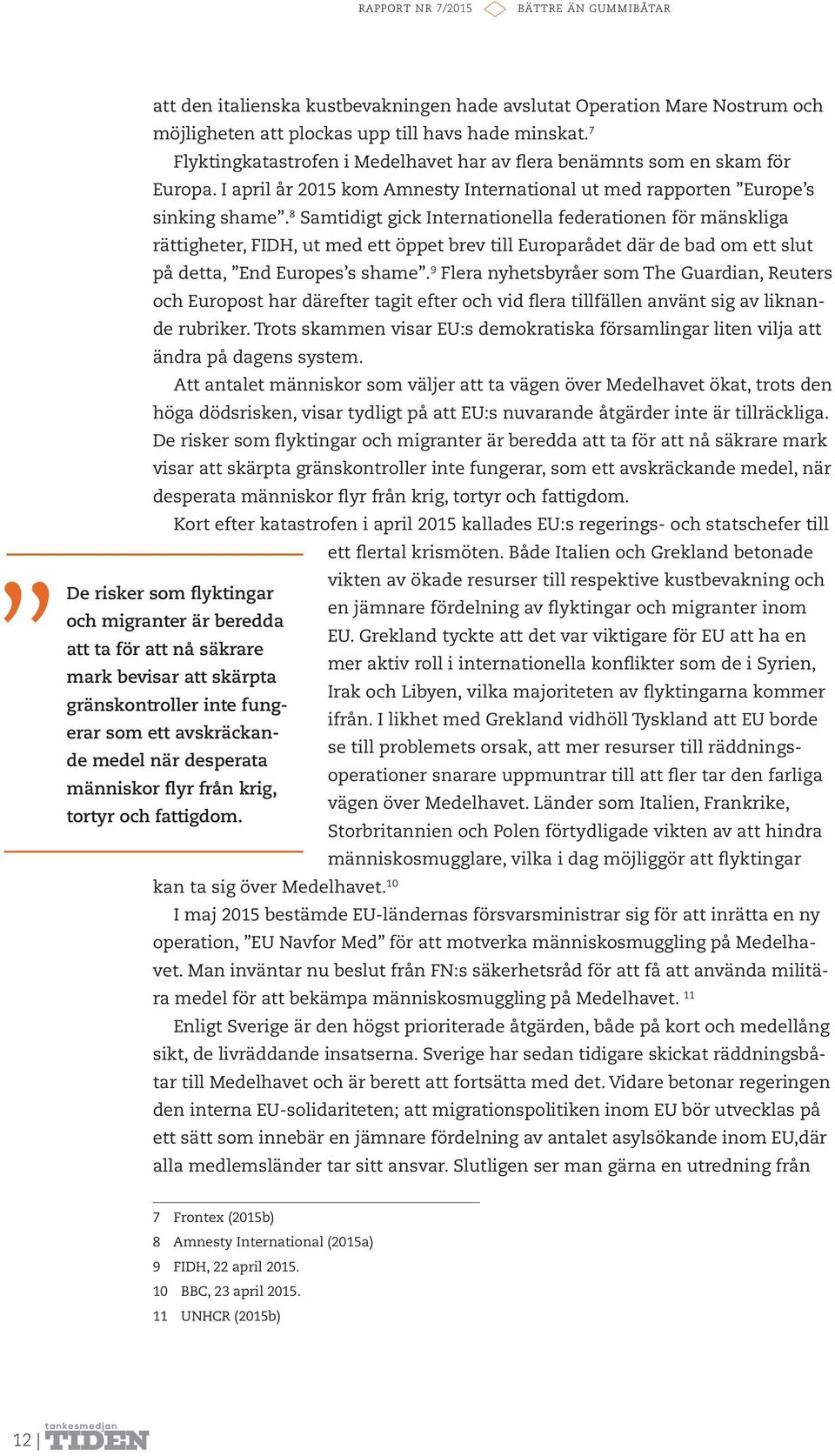 8 Samtidigt gick Internationella federationen för mänskliga rättigheter, FIDH, ut med ett öppet brev till Europarådet där de bad om ett slut på detta, End Europes s shame.