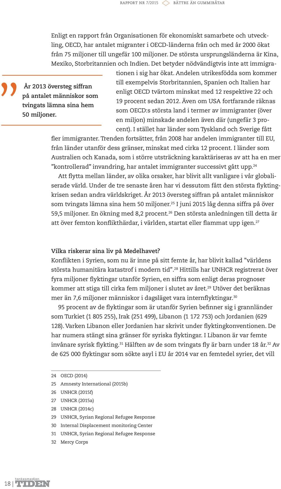 Andelen utrikesfödda som kommer till exempelvis Storbritannien, Spanien och Italien har År 2013 översteg siffran enligt OECD tvärtom minskat med 12 respektive 22 och på antalet människor som 19