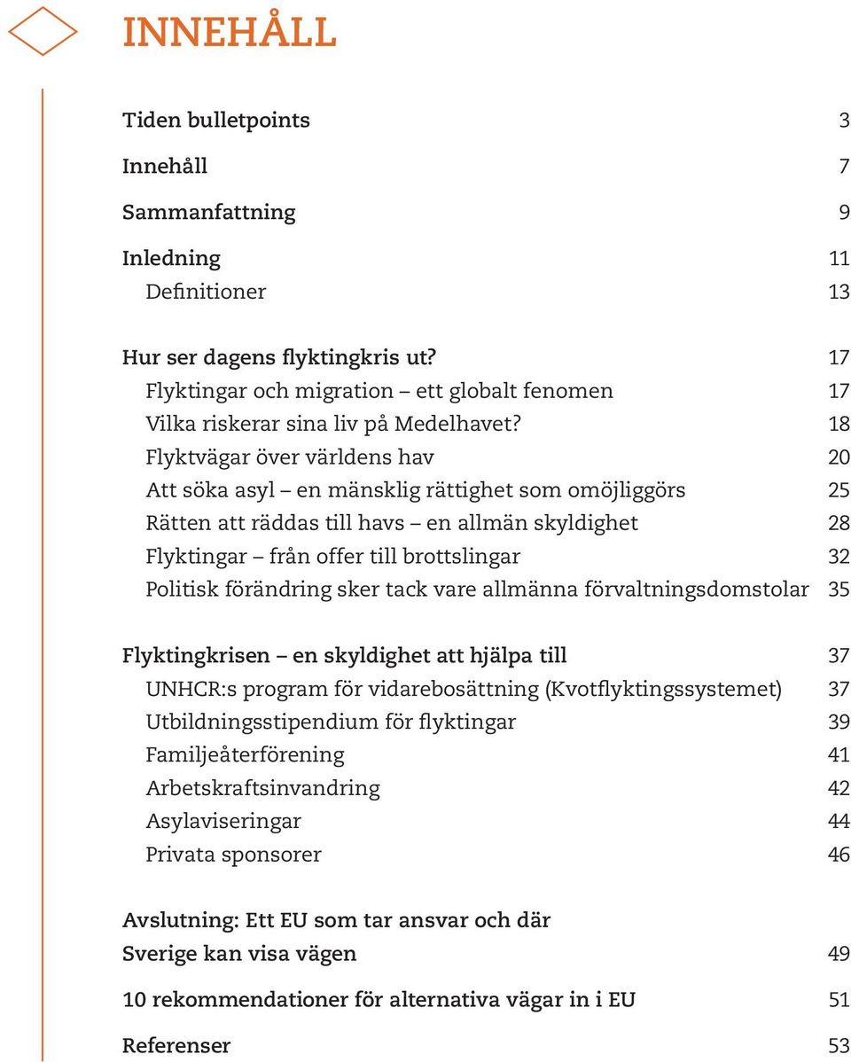 18 Flyktvägar över världens hav 20 Att söka asyl en mänsklig rättighet som omöjliggörs 25 Rätten att räddas till havs en allmän skyldighet 28 Flyktingar från offer till brottslingar 32 Politisk