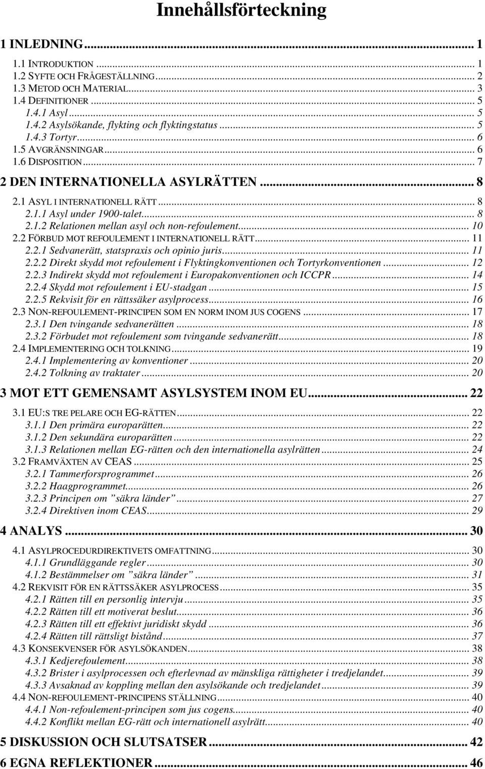 .. 10 2.2 FÖRBUD MOT REFOULEMENT I INTERNATIONELL RÄTT... 11 2.2.1 Sedvanerätt, statspraxis och opinio juris... 11 2.2.2 Direkt skydd mot refoulement i Flyktingkonventionen och Tortyrkonventionen.
