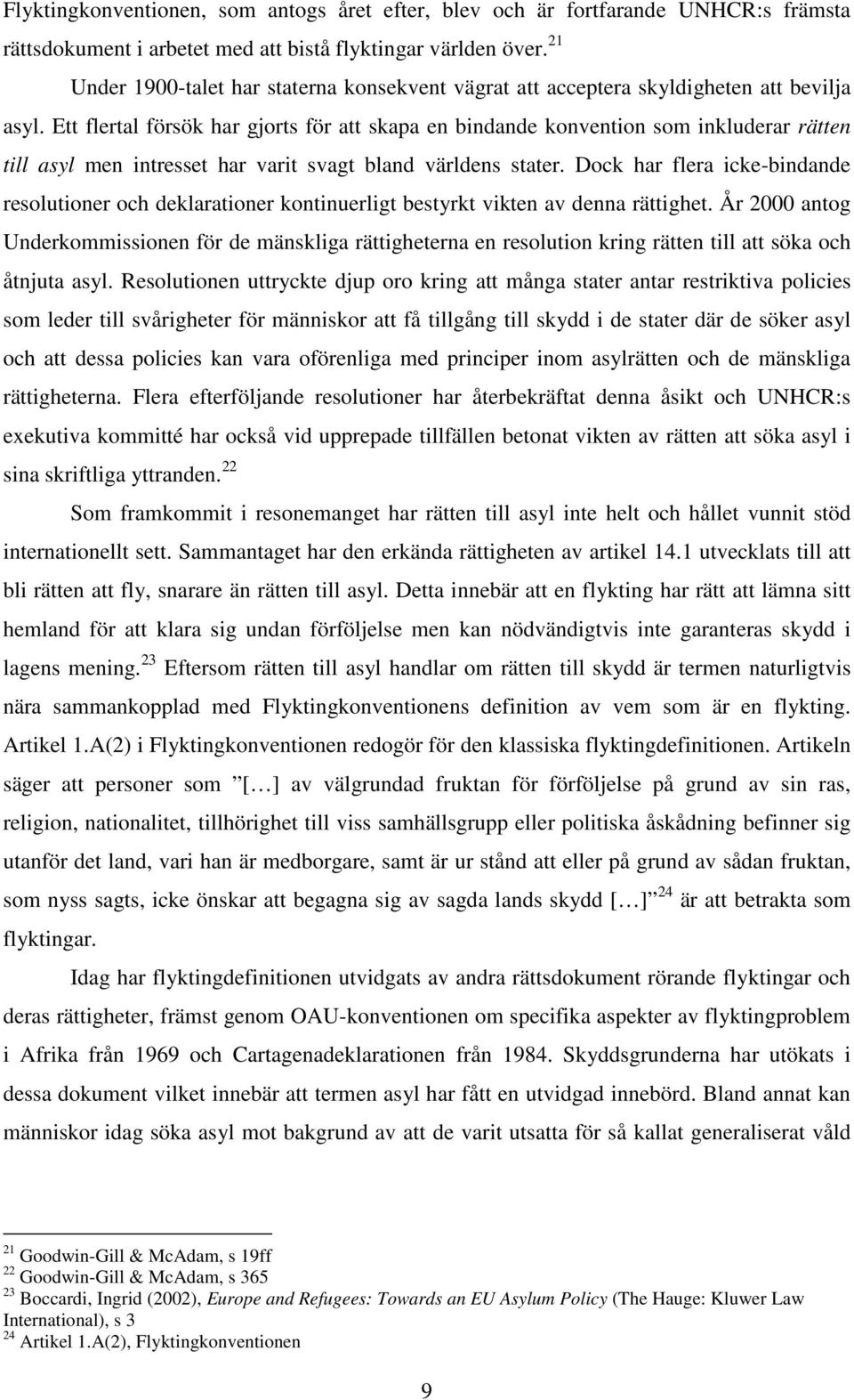 Ett flertal försök har gjorts för att skapa en bindande konvention som inkluderar rätten till asyl men intresset har varit svagt bland världens stater.