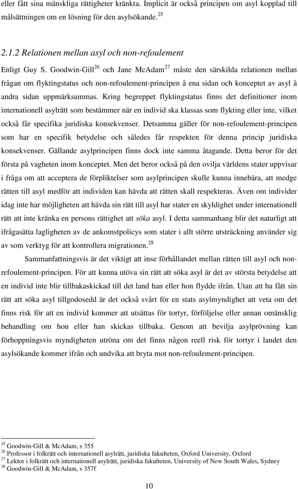 Goodwin-Gill 26 och Jane McAdam 27 måste den särskilda relationen mellan frågan om flyktingstatus och non-refoulement-principen å ena sidan och konceptet av asyl å andra sidan uppmärksammas.