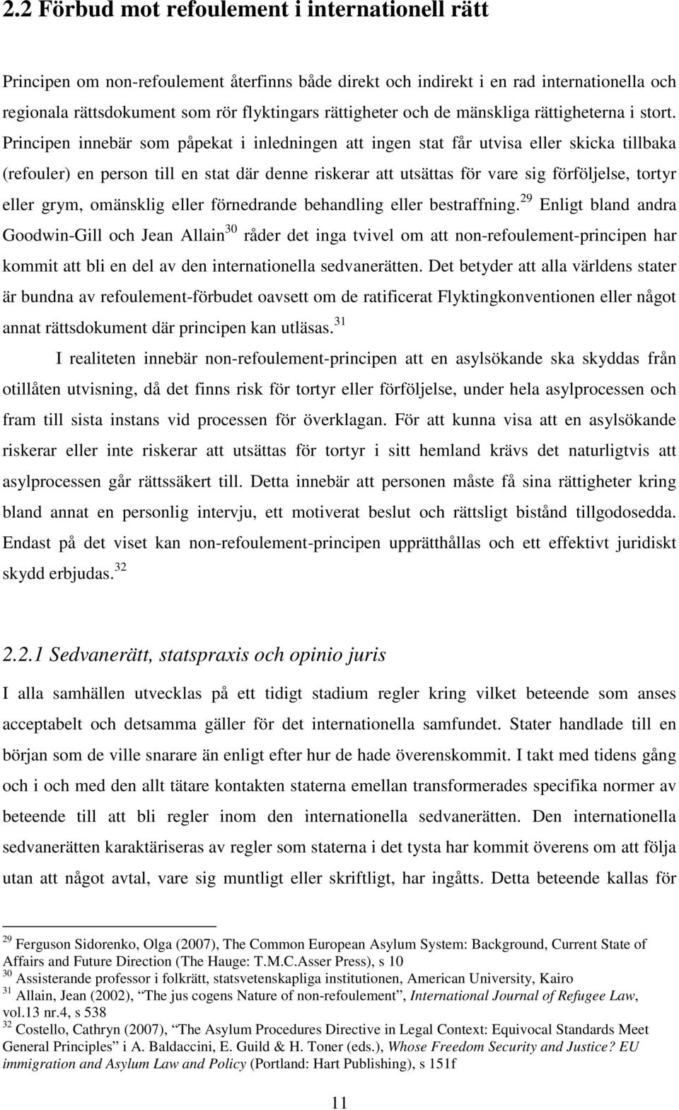 Principen innebär som påpekat i inledningen att ingen stat får utvisa eller skicka tillbaka (refouler) en person till en stat där denne riskerar att utsättas för vare sig förföljelse, tortyr eller