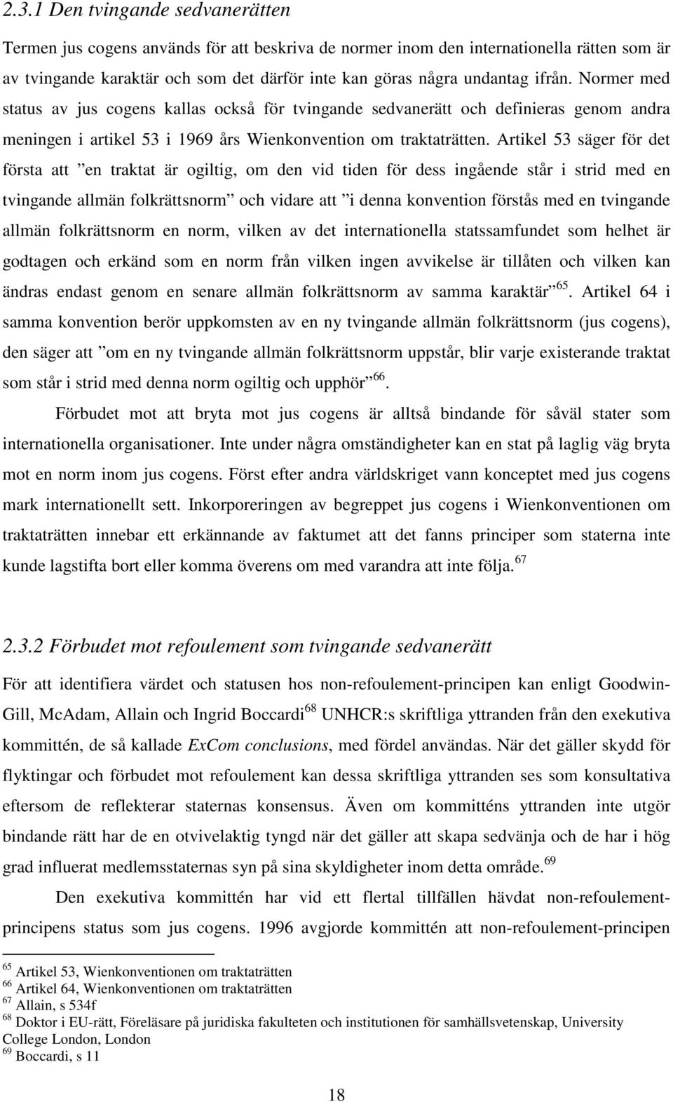 Artikel 53 säger för det första att en traktat är ogiltig, om den vid tiden för dess ingående står i strid med en tvingande allmän folkrättsnorm och vidare att i denna konvention förstås med en