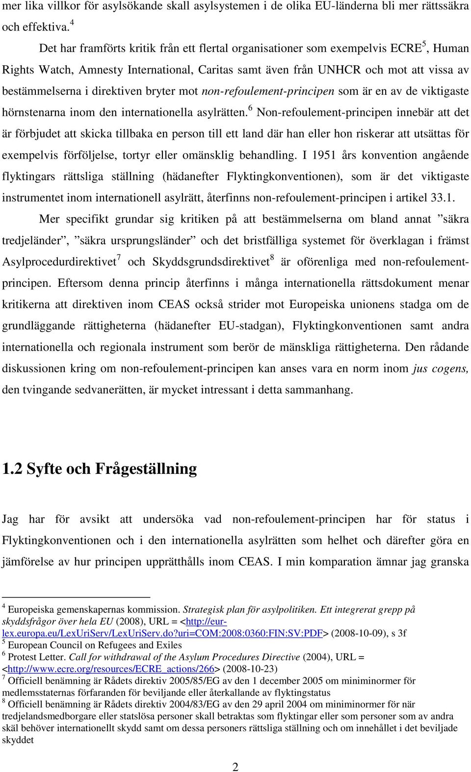 direktiven bryter mot non-refoulement-principen som är en av de viktigaste hörnstenarna inom den internationella asylrätten.