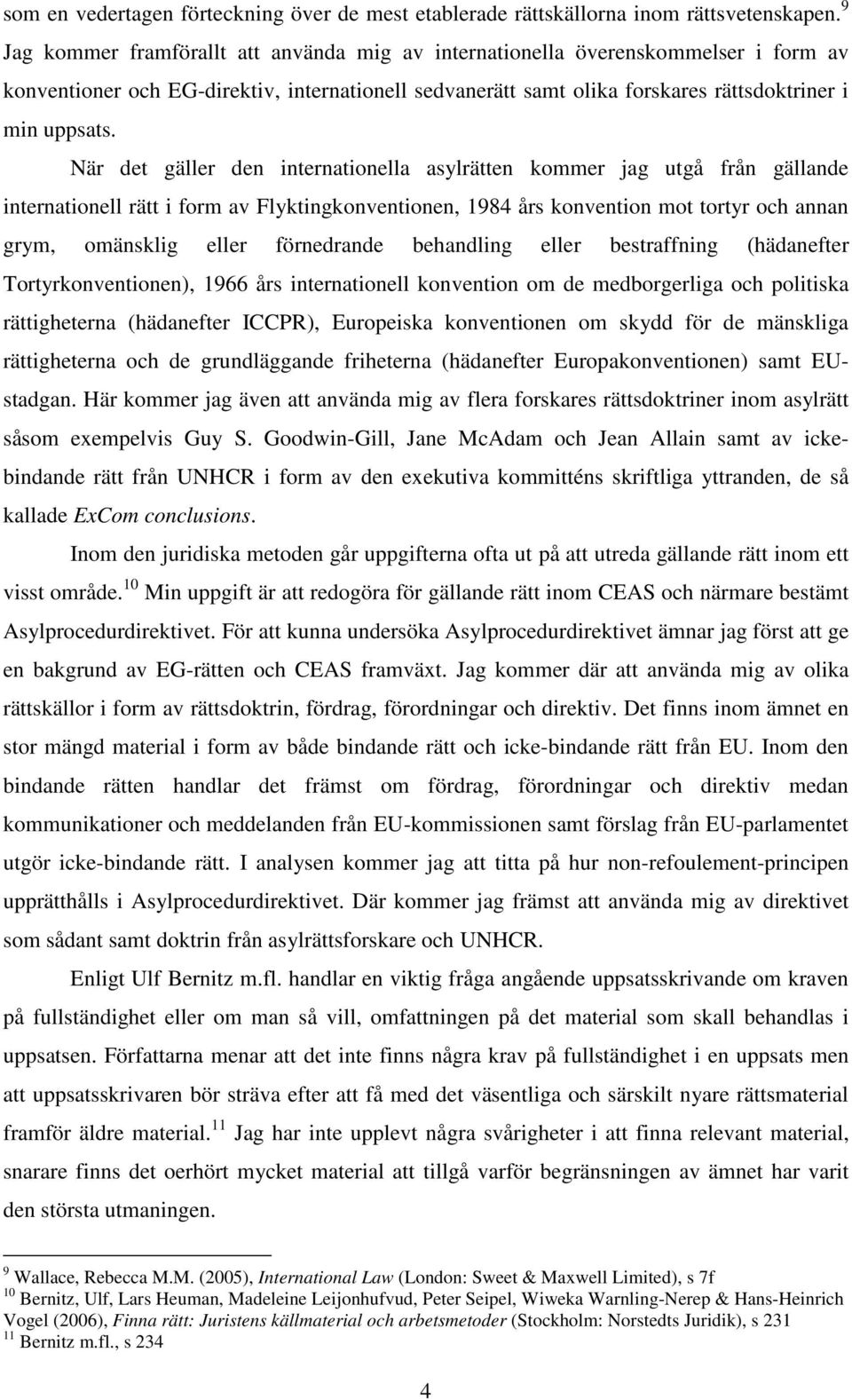 När det gäller den internationella asylrätten kommer jag utgå från gällande internationell rätt i form av Flyktingkonventionen, 1984 års konvention mot tortyr och annan grym, omänsklig eller
