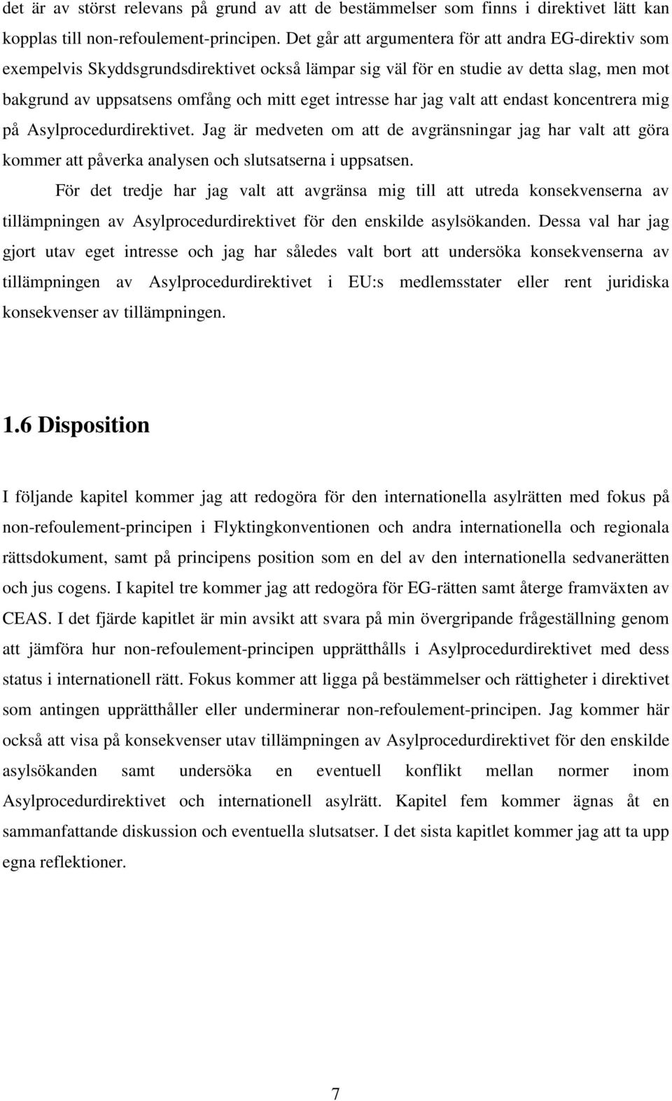har jag valt att endast koncentrera mig på Asylprocedurdirektivet. Jag är medveten om att de avgränsningar jag har valt att göra kommer att påverka analysen och slutsatserna i uppsatsen.