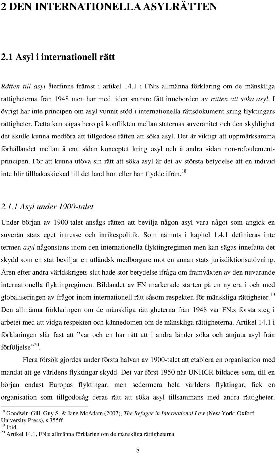 I övrigt har inte principen om asyl vunnit stöd i internationella rättsdokument kring flyktingars rättigheter.
