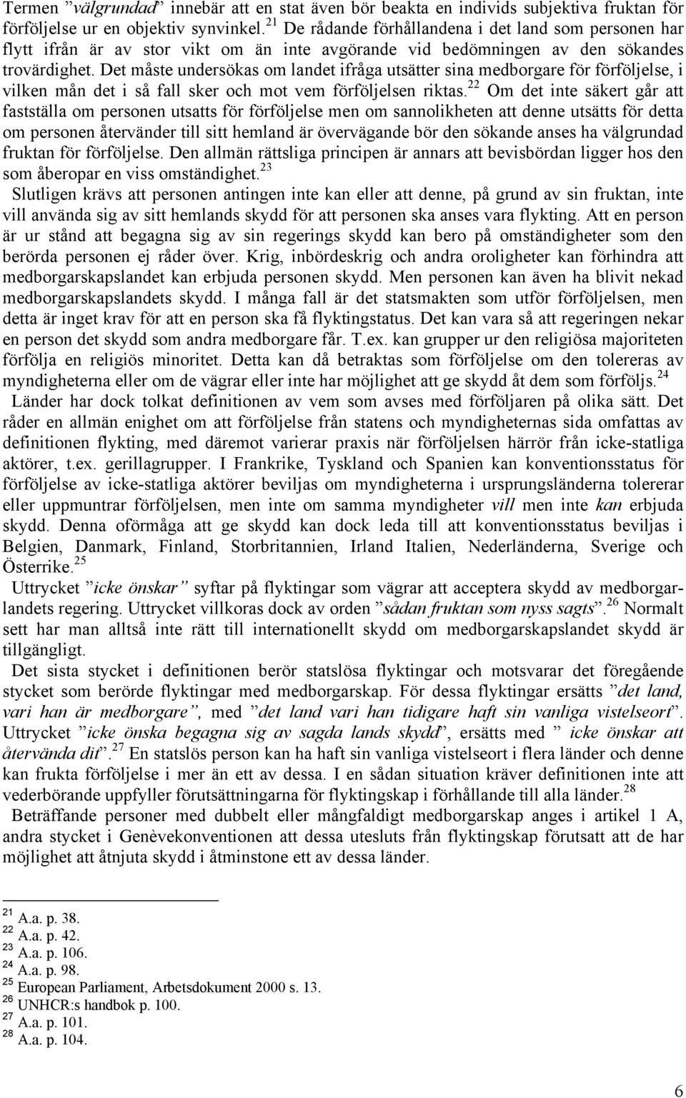 Det måste undersökas om landet ifråga utsätter sina medborgare för förföljelse, i vilken mån det i så fall sker och mot vem förföljelsen riktas.