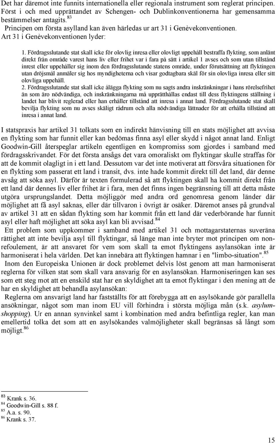 Fördragsslutande stat skall icke för olovlig inresa eller olovligt uppehåll bestraffa flykting, som anlänt direkt från område varest hans liv eller frihet var i fara på sätt i artikel 1 avses och som