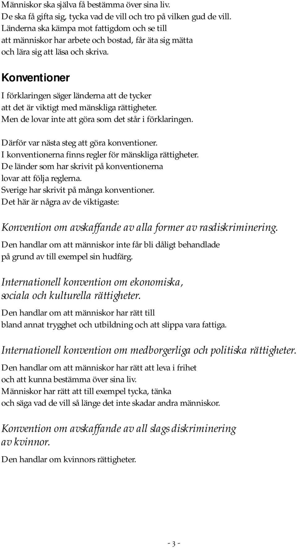 Konventioner I förklaringen säger länderna att de tycker att det är viktigt med mänskliga rättigheter. Men de lovar inte att göra som det står i förklaringen.