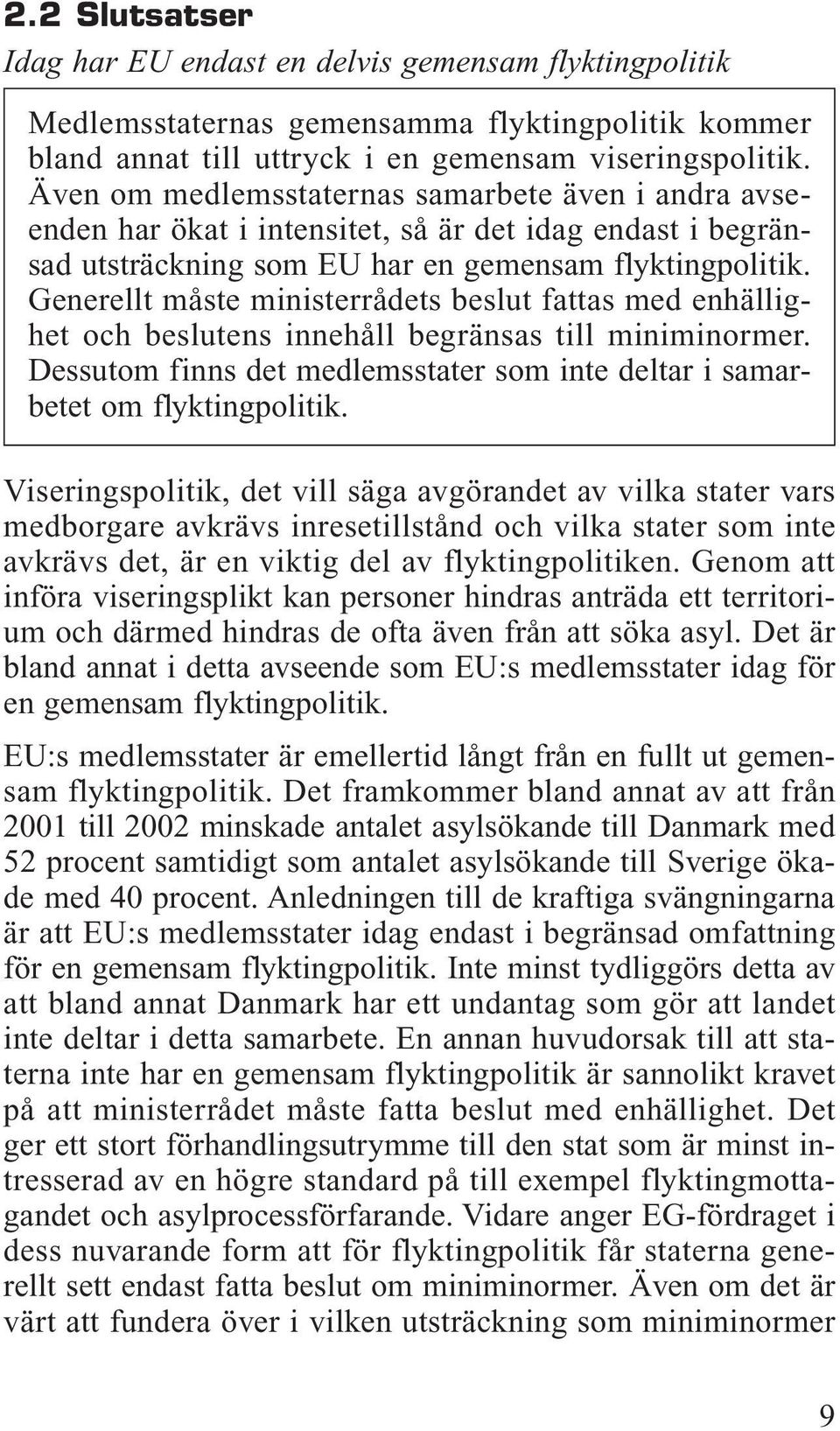 Generellt måste ministerrådets beslut fattas med enhällighet och beslutens innehåll begränsas till miniminormer. Dessutom finns det medlemsstater som inte deltar i samarbetet om flyktingpolitik.