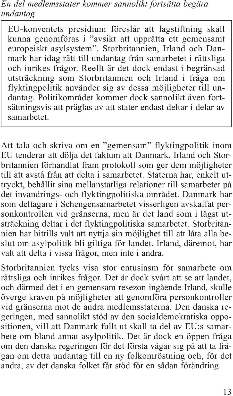 Reellt är det dock endast i begränsad utsträckning som Storbritannien och Irland i fråga om flyktingpolitik använder sig av dessa möjligheter till undantag.