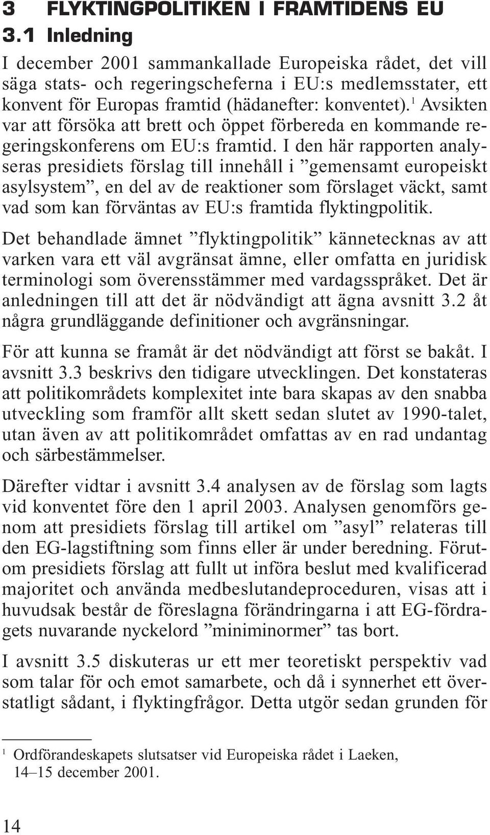1 Avsikten var att försöka att brett och öppet förbereda en kommande regeringskonferens om EU:s framtid.