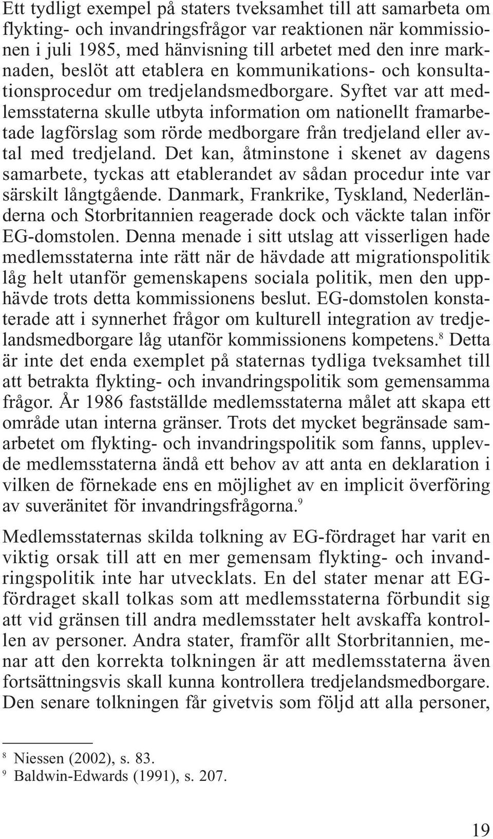 Syftet var att medlemsstaterna skulle utbyta information om nationellt framarbetade lagförslag som rörde medborgare från tredjeland eller avtal med tredjeland.