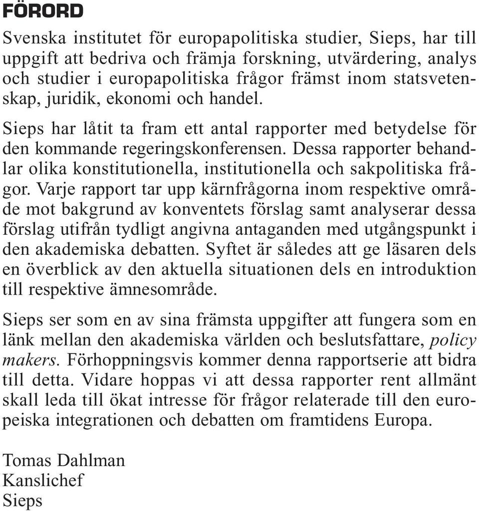 Dessa rapporter behandlar olika konstitutionella, institutionella och sakpolitiska frågor.