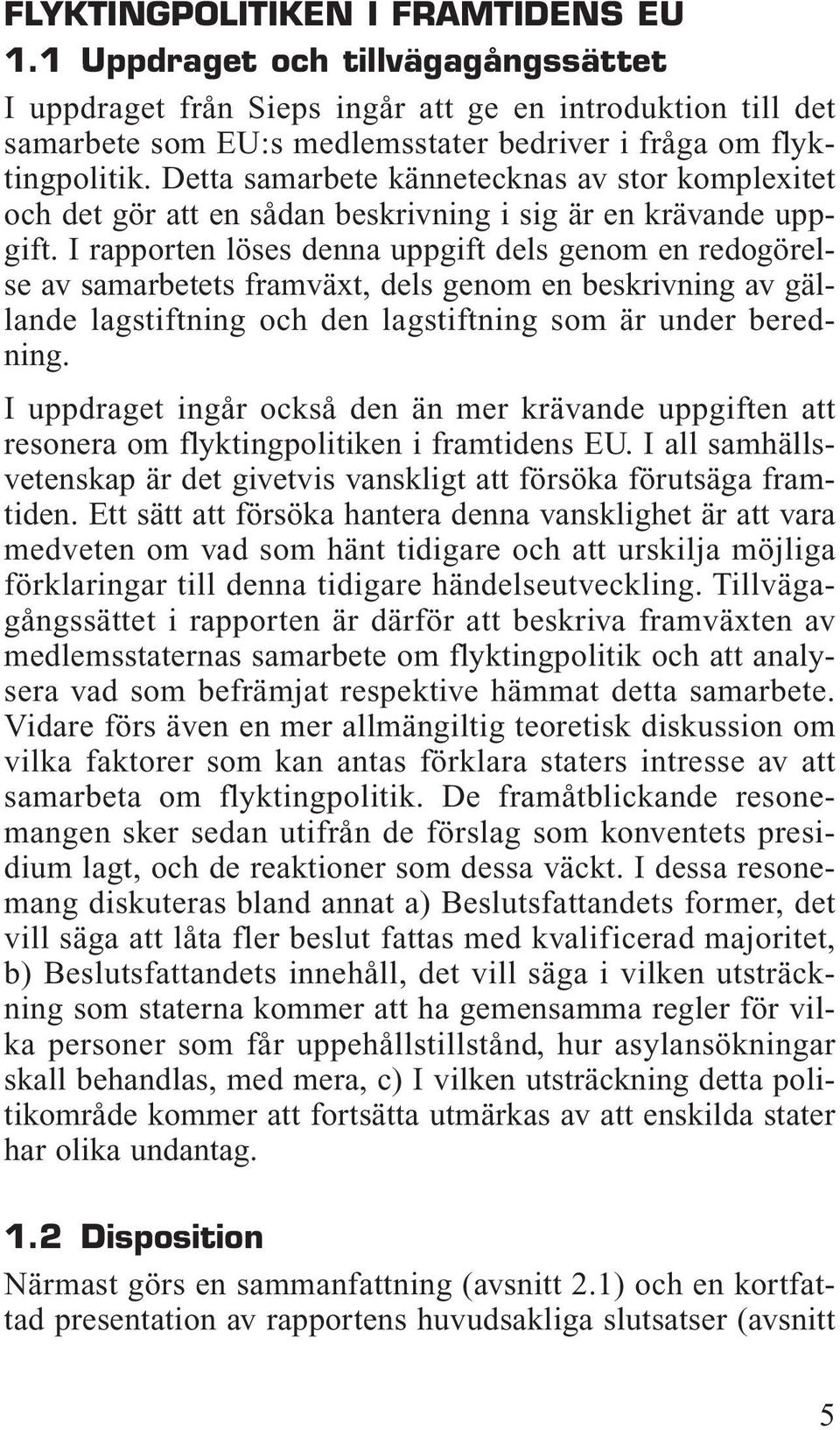 Detta samarbete kännetecknas av stor komplexitet och det gör att en sådan beskrivning i sig är en krävande uppgift.