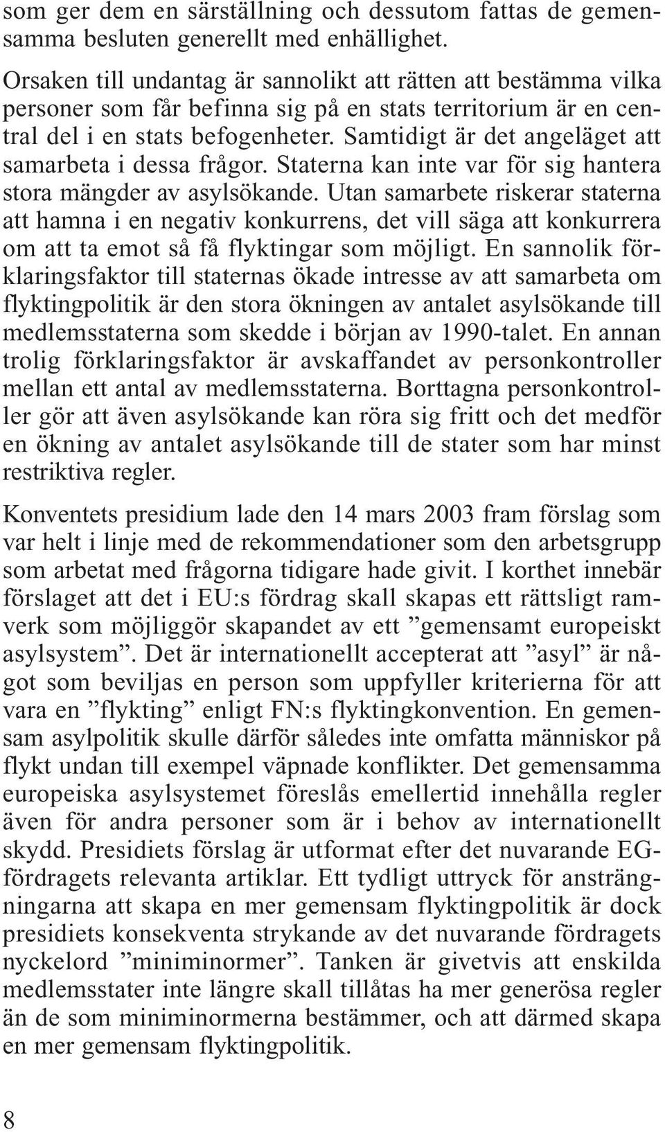 Samtidigt är det angeläget att samarbeta i dessa frågor. Staterna kan inte var för sig hantera stora mängder av asylsökande.