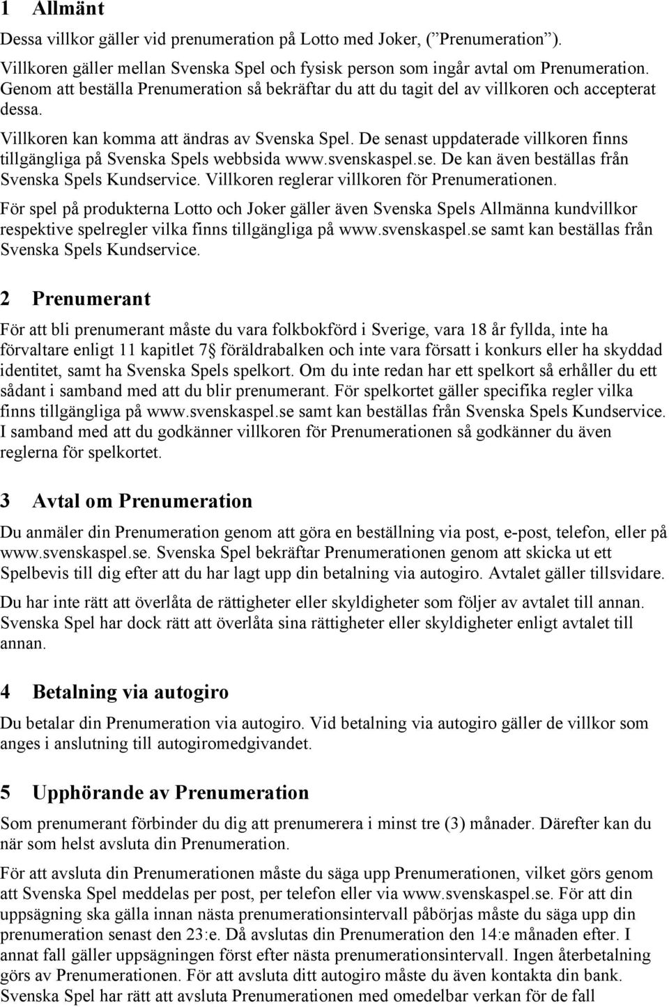 De senast uppdaterade villkoren finns tillgängliga på Svenska Spels webbsida www.svenskaspel.se. De kan även beställas från Svenska Spels Kundservice. Villkoren reglerar villkoren för Prenumerationen.