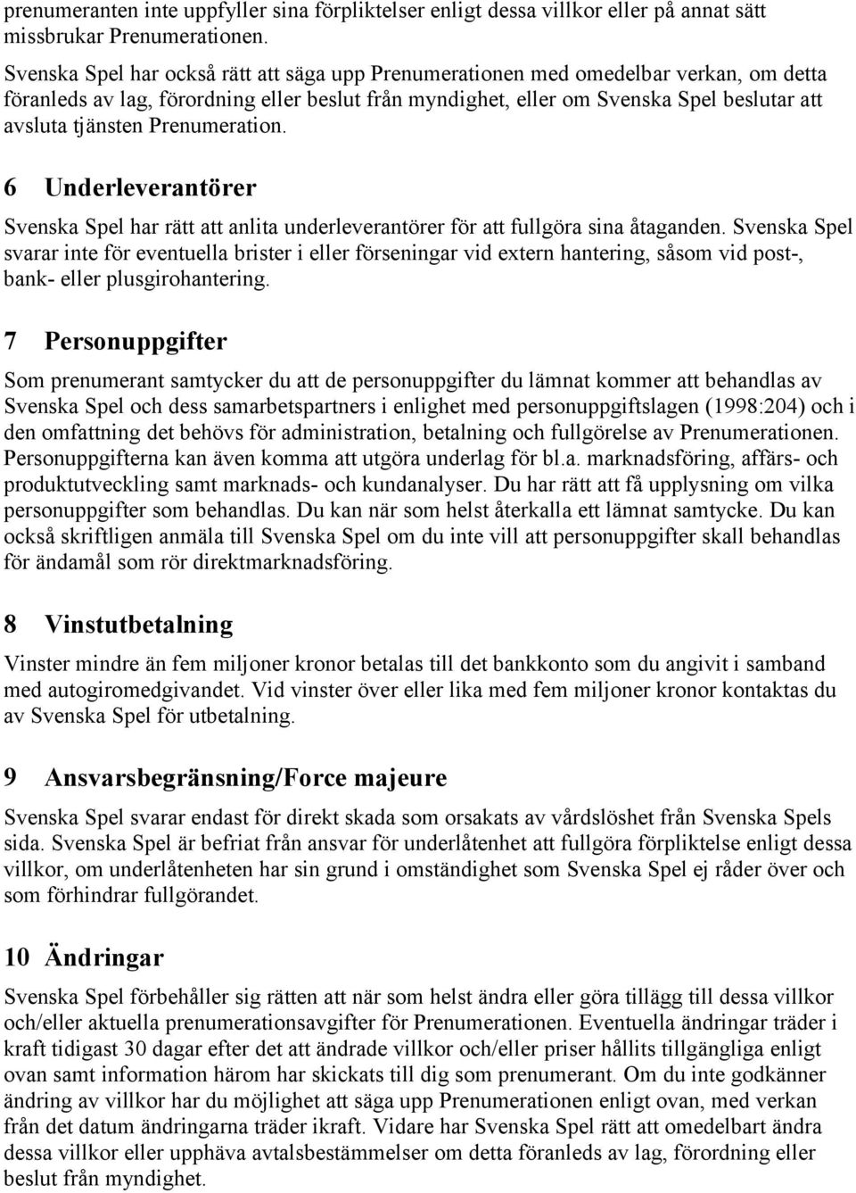 Prenumeration. 6 Underleverantörer Svenska Spel har rätt att anlita underleverantörer för att fullgöra sina åtaganden.