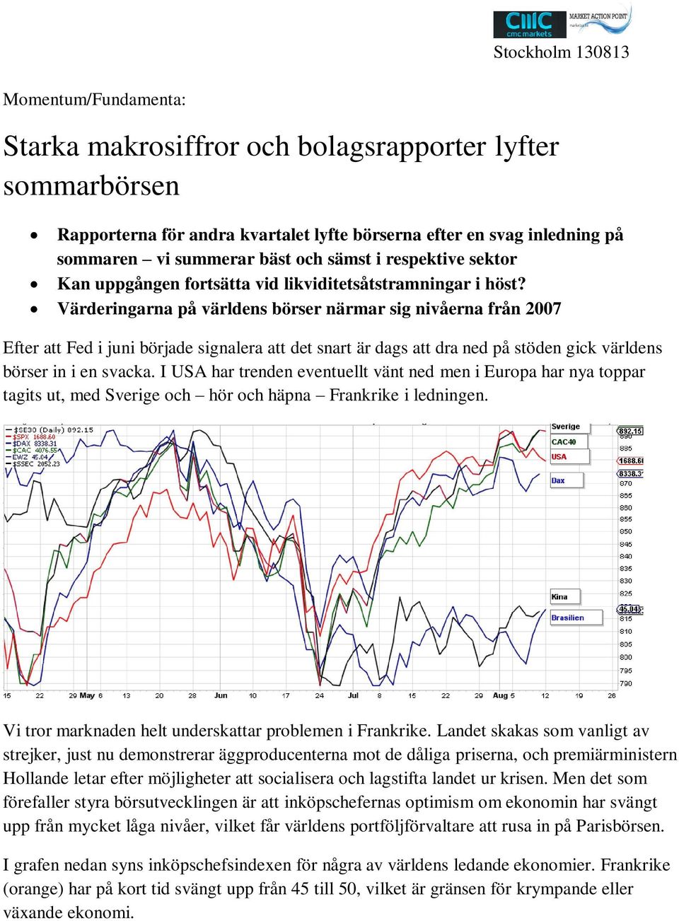 Värderingarna på världens börser närmar sig nivåerna från 2007 Efter att Fed i juni började signalera att det snart är dags att dra ned på stöden gick världens börser in i en svacka.