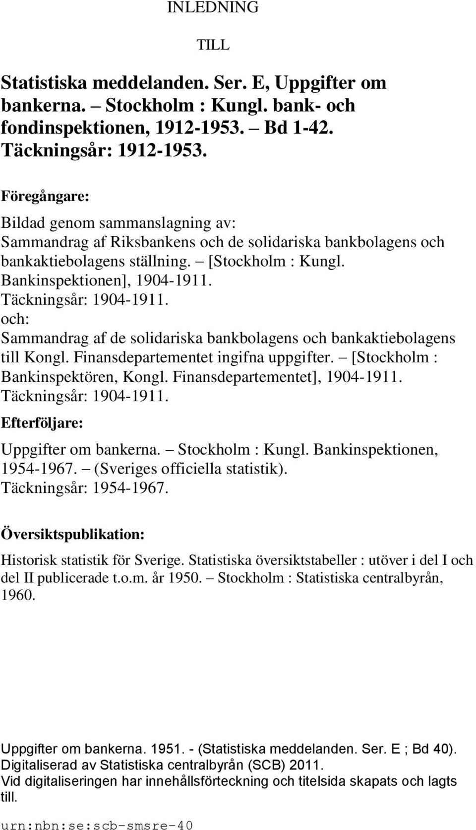 Täckningsår: 1904-1911. och: Sammandrag af de solidariska bankbolagens och bankaktiebolagens till Kongl. Finansdepartementet ingifna uppgifter. [Stockholm : Bankinspektören, Kongl.