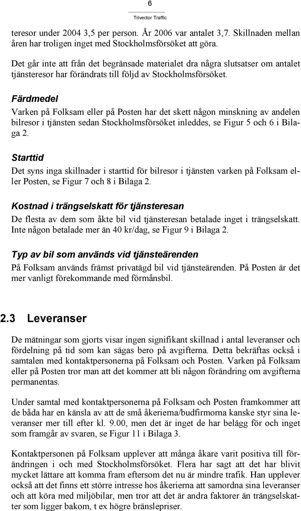 Färdmedel Varken på Folksam eller på Posten har det skett någon minskning av andelen bilresor i tjänsten sedan Stockholmsförsöket inleddes, se Figur 5 och 6 i Bilaga 2.