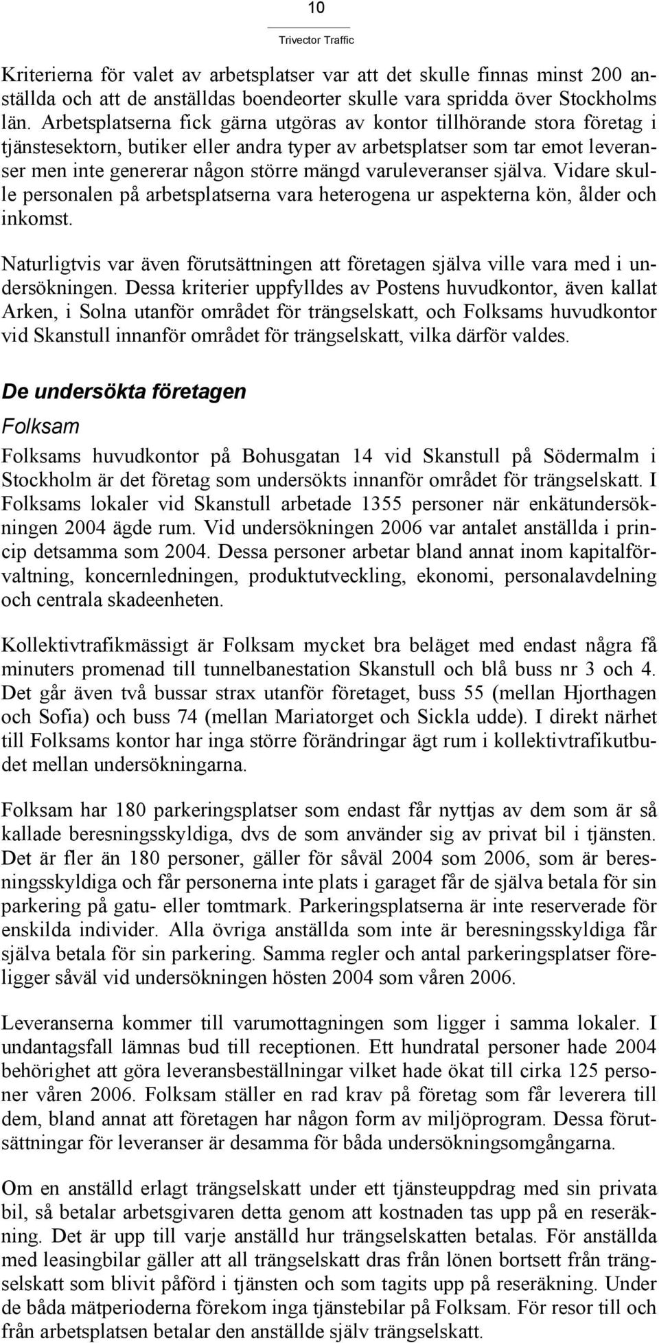 varuleveranser själva. Vidare skulle personalen på arbetsplatserna vara heterogena ur aspekterna kön, ålder och inkomst.
